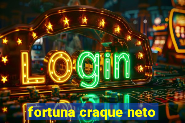 fortuna craque neto